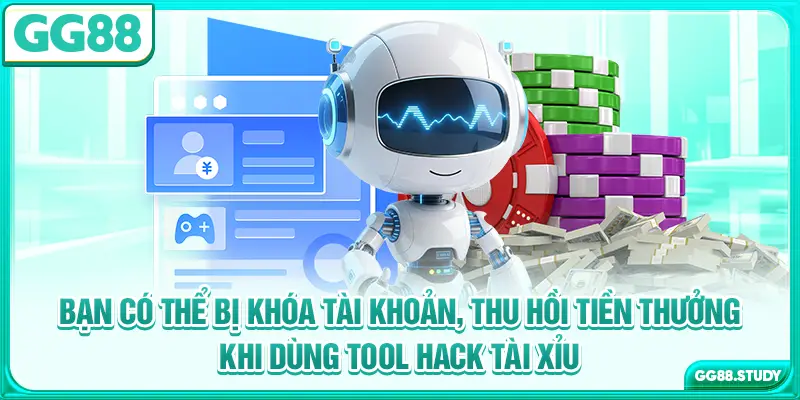 Bạn có thể bị khóa tài khoản, thu hồi tiền thưởng khi dùng tool hack tài xỉu