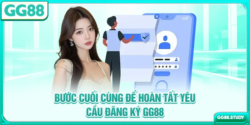 Bước cuối cùng để hoàn tất yêu cầu đăng ký GG88