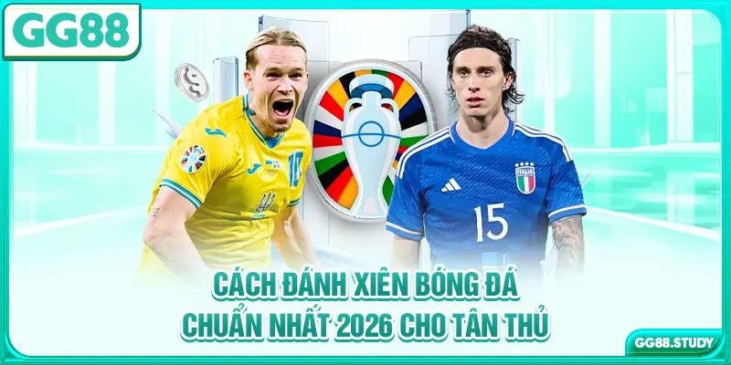 cach-danh-xien-bong-da-chuan-nhat-2026-cho-tan-thu