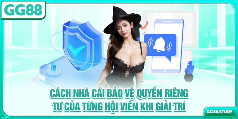 Cách nhà cái bảo vệ quyền riêng tư của từng hội viên khi giải trí