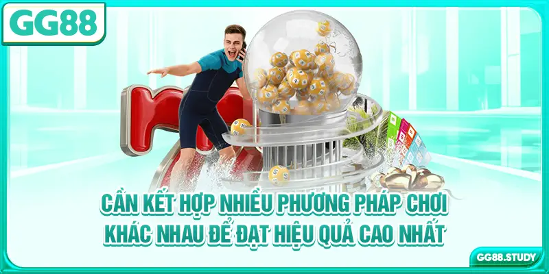 Cần kết hợp nhiều phương pháp chơi khác nhau để đạt hiệu quả cao nhất