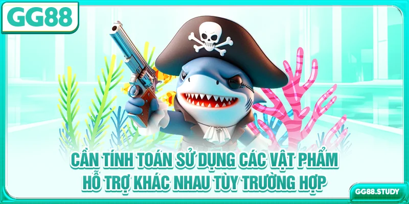 Cần tính toán sử dụng các vật phẩm hỗ trợ khác nhau tùy trường hợp