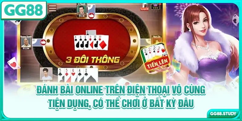 Đánh bài online trên điện thoại vô cùng tiện dụng, có thể chơi ở bất kỳ đâu