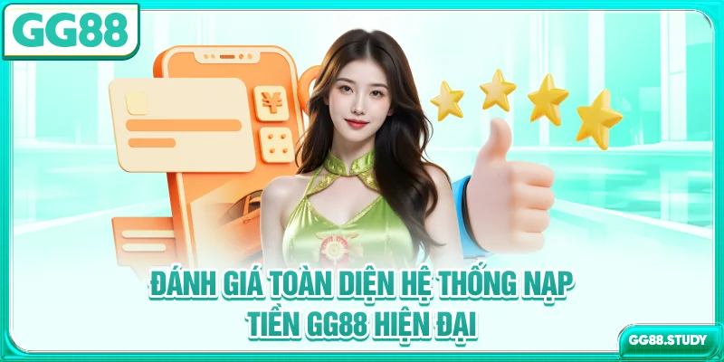 Đánh giá toàn diện hệ thống nạp tiền GG88 hiện đại