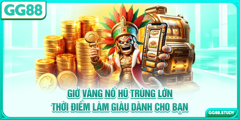 gio-vang-no-hu-trung-lon-thoi-diem-lam-giau-danh-cho-ban