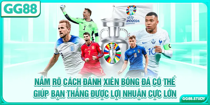 Nắm rõ cách đánh xiên bóng đá có thể giúp bạn thắng được lợi nhuận cực lớn
