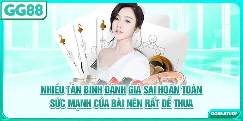 Nhiều tân binh đánh giá sai hoàn toàn sức mạnh của bài nên rất dễ thua