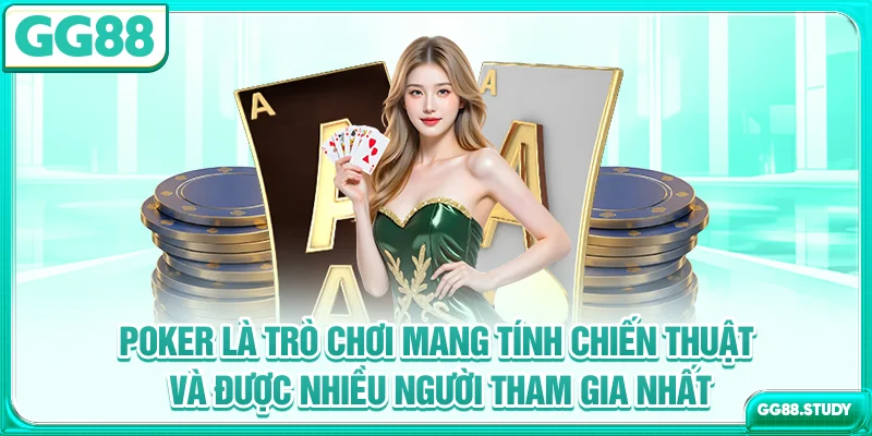 Poker là trò chơi mang tính chiến thuật và được nhiều người tham gia nhất