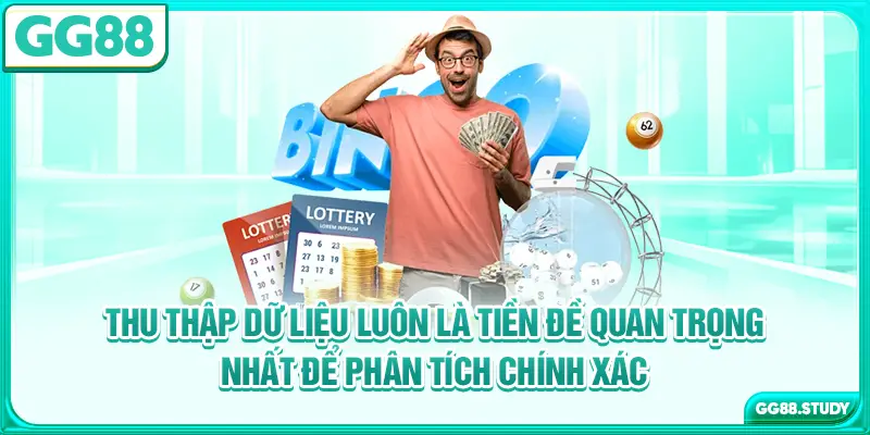 Thu thập dữ liệu luôn là tiền đề quan trọng nhất để phân tích chính xác